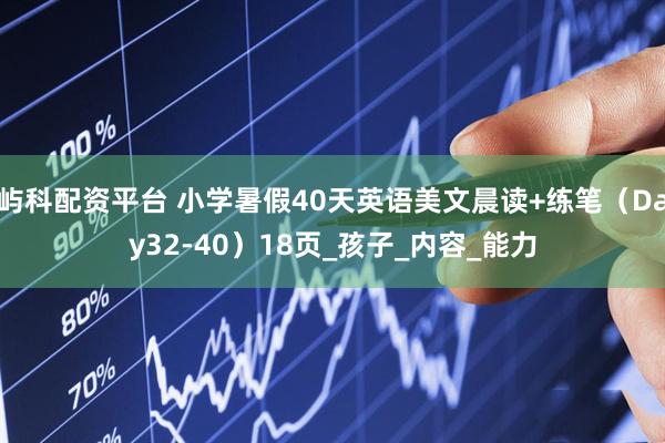 屿科配资平台 小学暑假40天英语美文晨读+练笔（Day32-40）18页_孩子_内容_能力